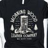 Morning Wood Lumber Company We Work Hard Funny T Shirt Camping Woodworking Carpenter Casual Tops Vintage Unisex