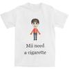 Mii Need A Cigarette Men Women T Shirt Mii Brawler Merch Cool Tee Shirt T-Shirts Cotton Gift Idea Clothing