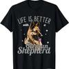 German Shepherd - Life Is Better with a German Shepherd T-Shirt
