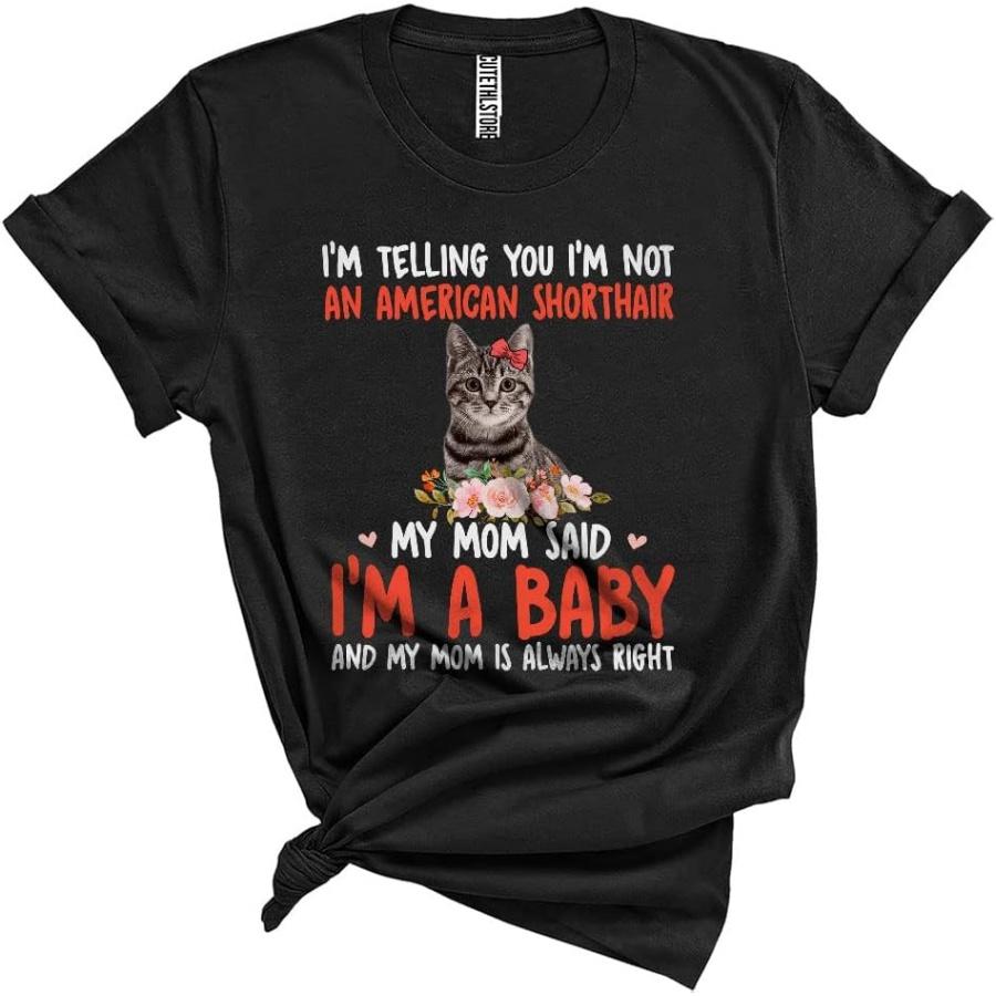 I m Not an American Shorthair My Mom Said I m A Baby Matching Happy Mother s Day Cat Owner Flowers Unisex T-Shirt Black S