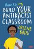 The How To Build Your Antiracist Classroom Book