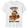 Sorry Im A Bit Moody Today Gingerbread Christmas Holiday Humor Unisex Unisex Tee