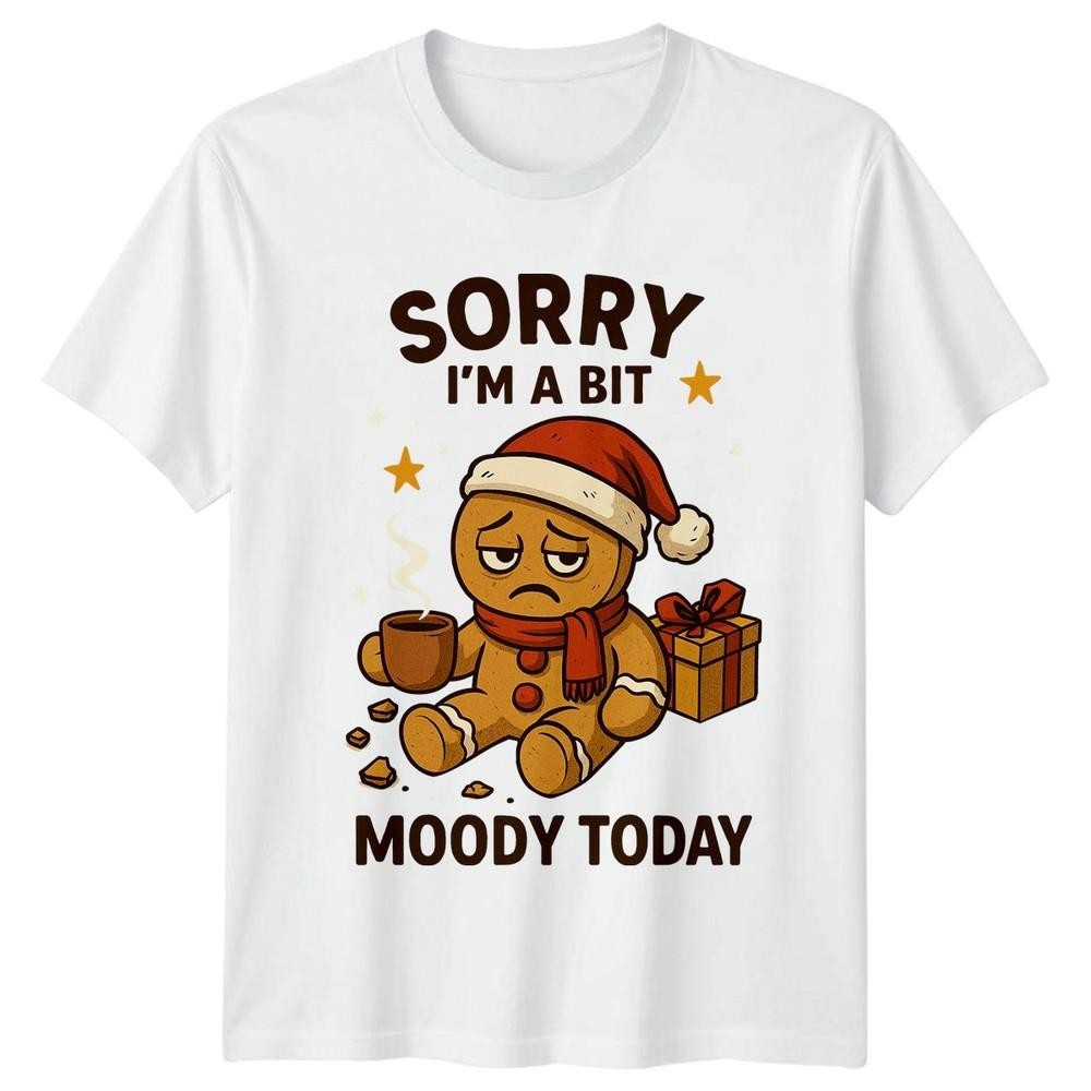Sorry Im A Bit Moody Today Gingerbread Christmas Holiday Humor Unisex Unisex Tee S