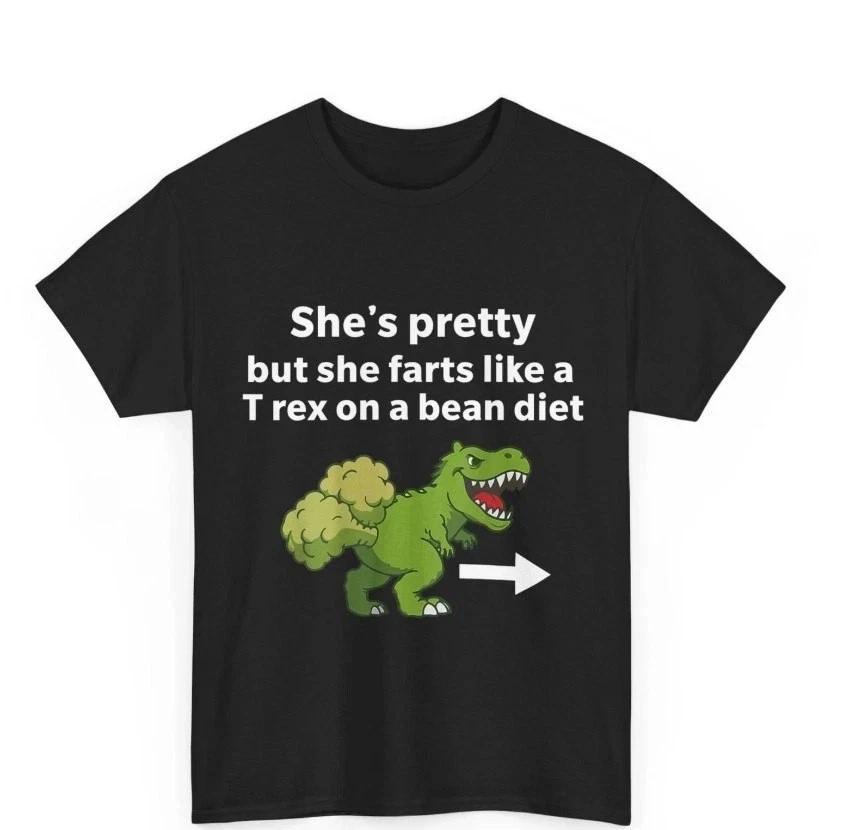 fun, She’s Pretty But She Farts Like A T Rex On A Bean Diet Funny Women Shirt L