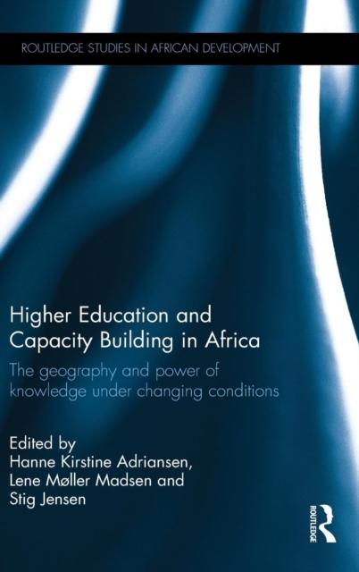 The Higher Education and Capacity Building In Africa : The Geography and Power of Knowledge Under Changing Conditions Book