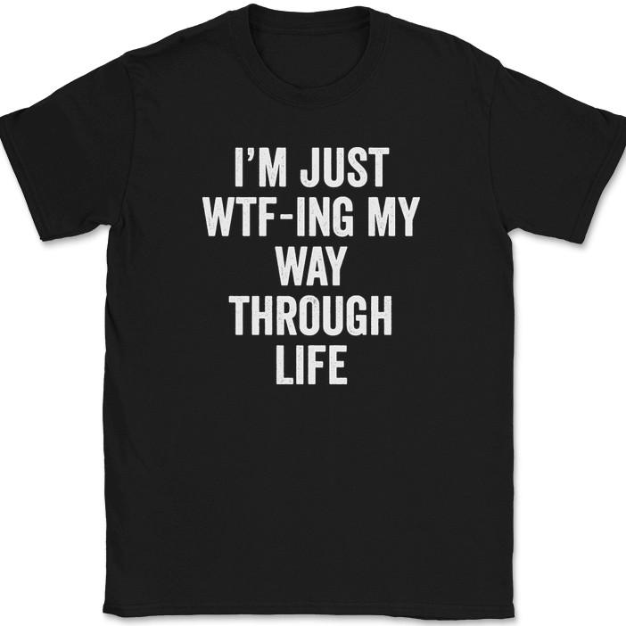 

I m Just WTF-ING My Way Through Life T-Shirt Funny Humor Joke Text Tee 4XL