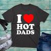 I Love Hot Dads Tshirt Funny Hilarious Fathers Sarcastic Joke Spoof Dilfs Top