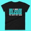 I See No Good Reason To Act My Age Funny Sarcastic Humorous Saying Womens Tee T Shirt Mens Tops Unisex Top