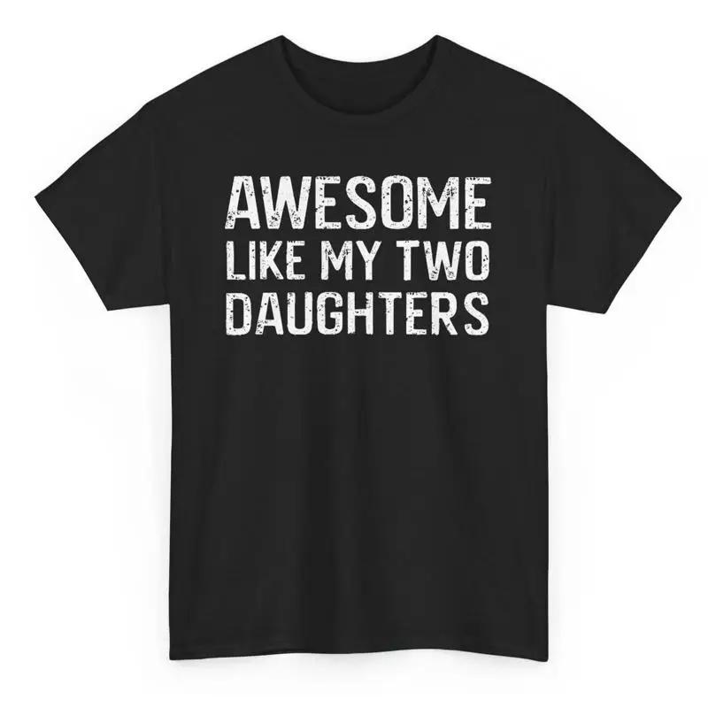 Awesome Like My Two Daughters T Shirt Novelty Mom Dad