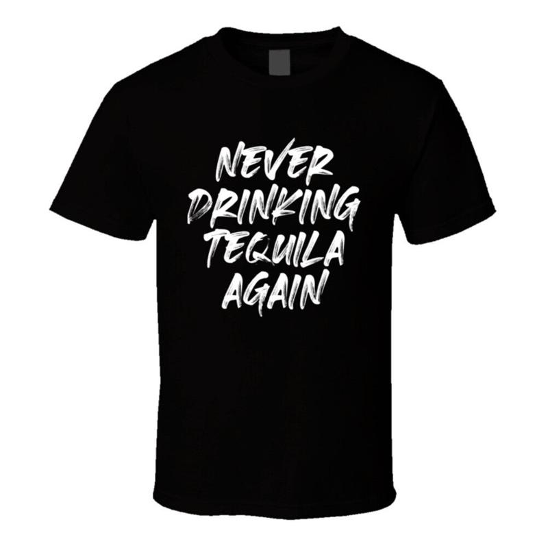 Never Drinking Tequila Again T Shirt S