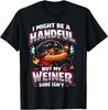 I Might Be A Handful But My Weiner Sure Isn't T-Shirt