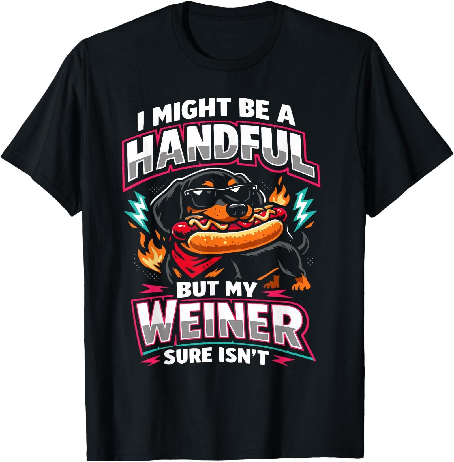 I Might Be A Handful But My Weiner Sure Isn t T-Shirt S