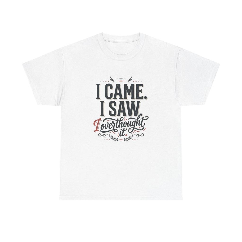 I Came I Saw I Overthought T Shirt | Funny Overthinker Typography