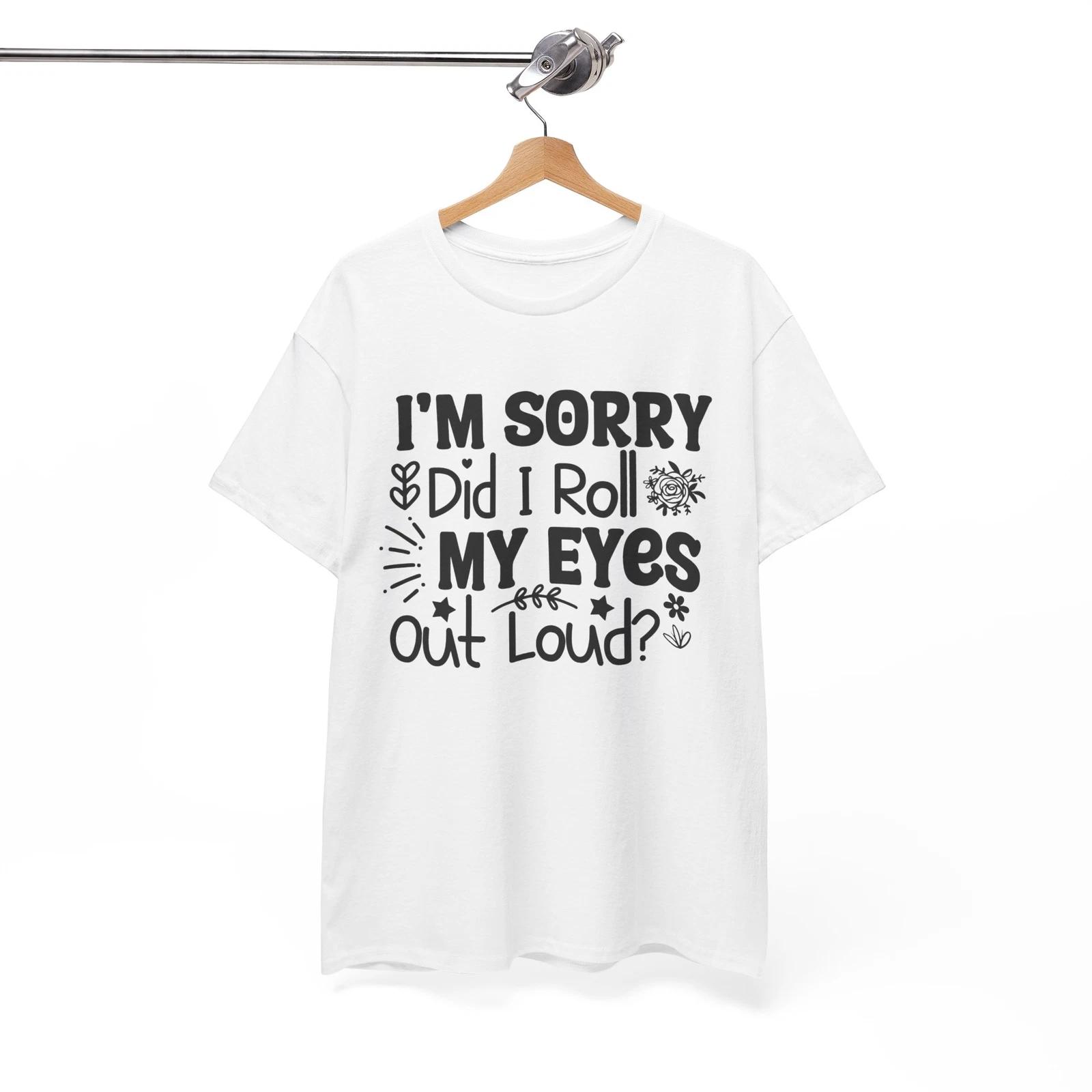 Socially Awkward Funny T-Shirt - Im Sorry Did I Roll My Eyes Out Loud Shirt S