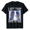 I Got That Dog In Me Xray Meme T-Shirt Funny Dog Lover Graphic Tee Tops Novelty Gifts Cool Humorous Animal Print Outfits Gifts