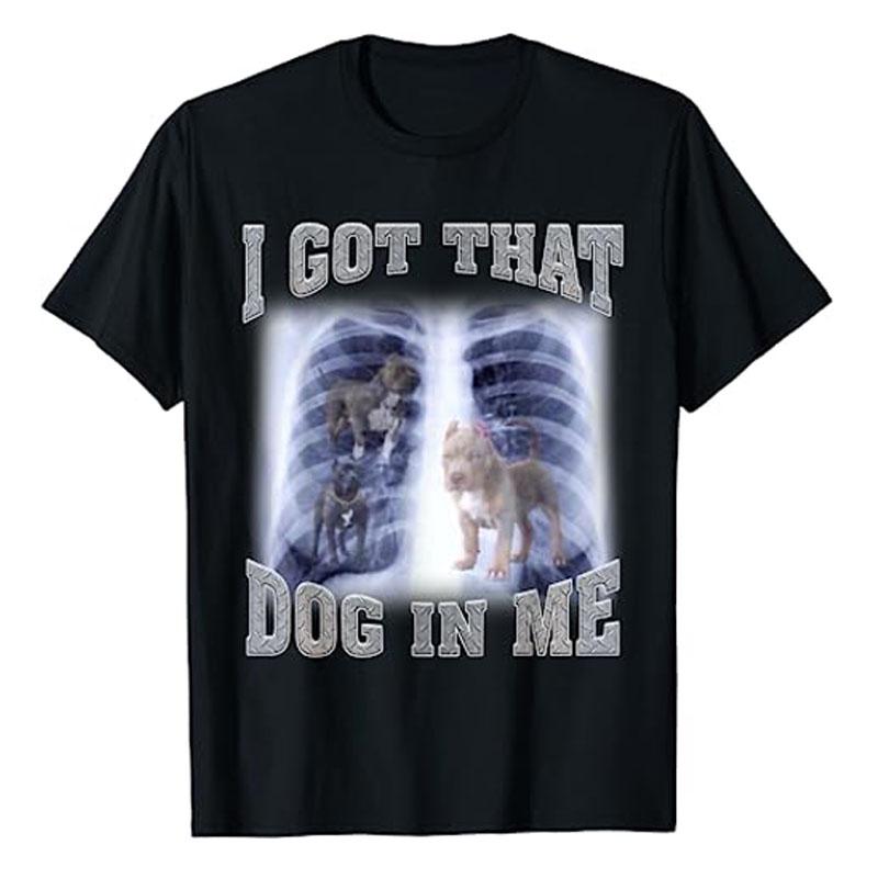 I Got That Dog In Me Xray Meme TShirt Funny Dog Lover Graphic Tee Tops Novelty Gifts Cool Humorous Animal Print Outfits Gifts