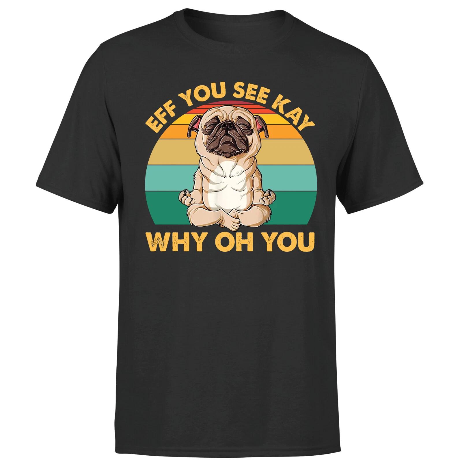 Eff You See Kay Why Oh You Pug Lover Funny Pug Yoga Mens T shirt 2XL