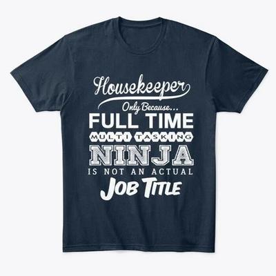 Ninja Housekeeper Funny Quotes Gift Idea T-shirt Made In the USA Size S To 5XL