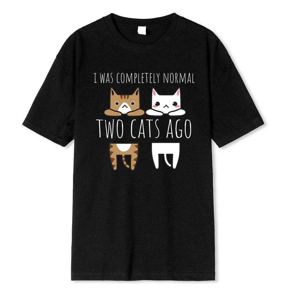 

I Was Completely Normal Two Cats Ago Male Tshirts Breathable High Quality Tee Shirt Hip Hop O-Neck Cotton Tshirt Man 50971 4XL