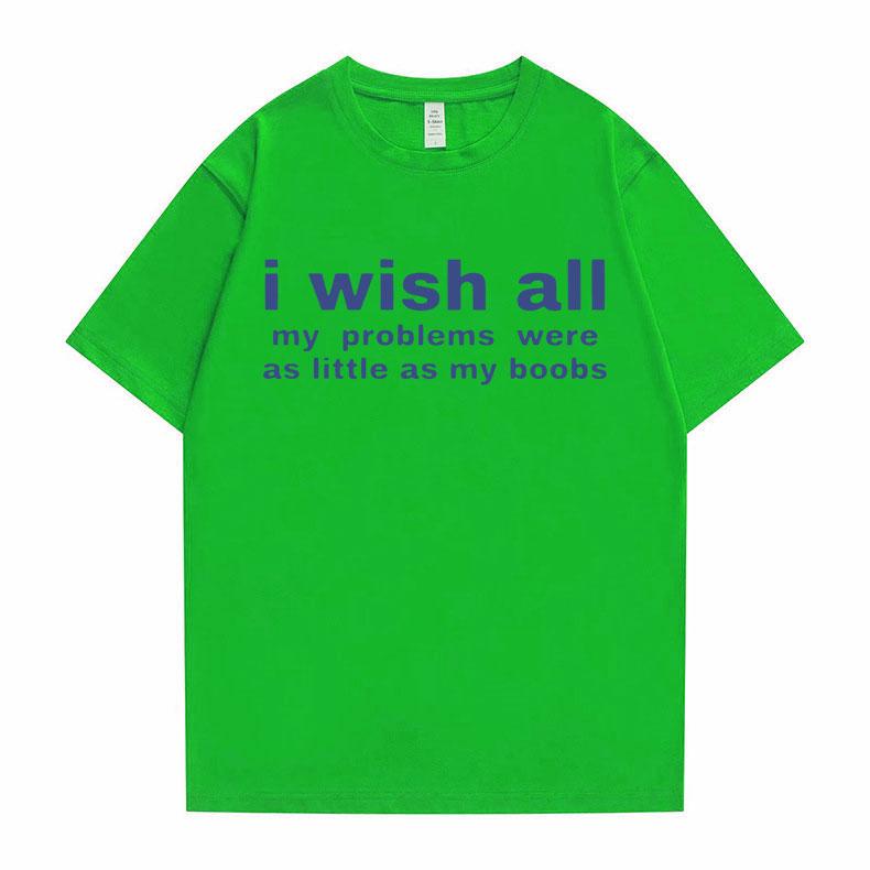 Funny I Wish All My Problems Were As Little As My Boobs Meme Graphics Tshirt Men Oversized T-shirts Male Casual Cotton T Shirt
