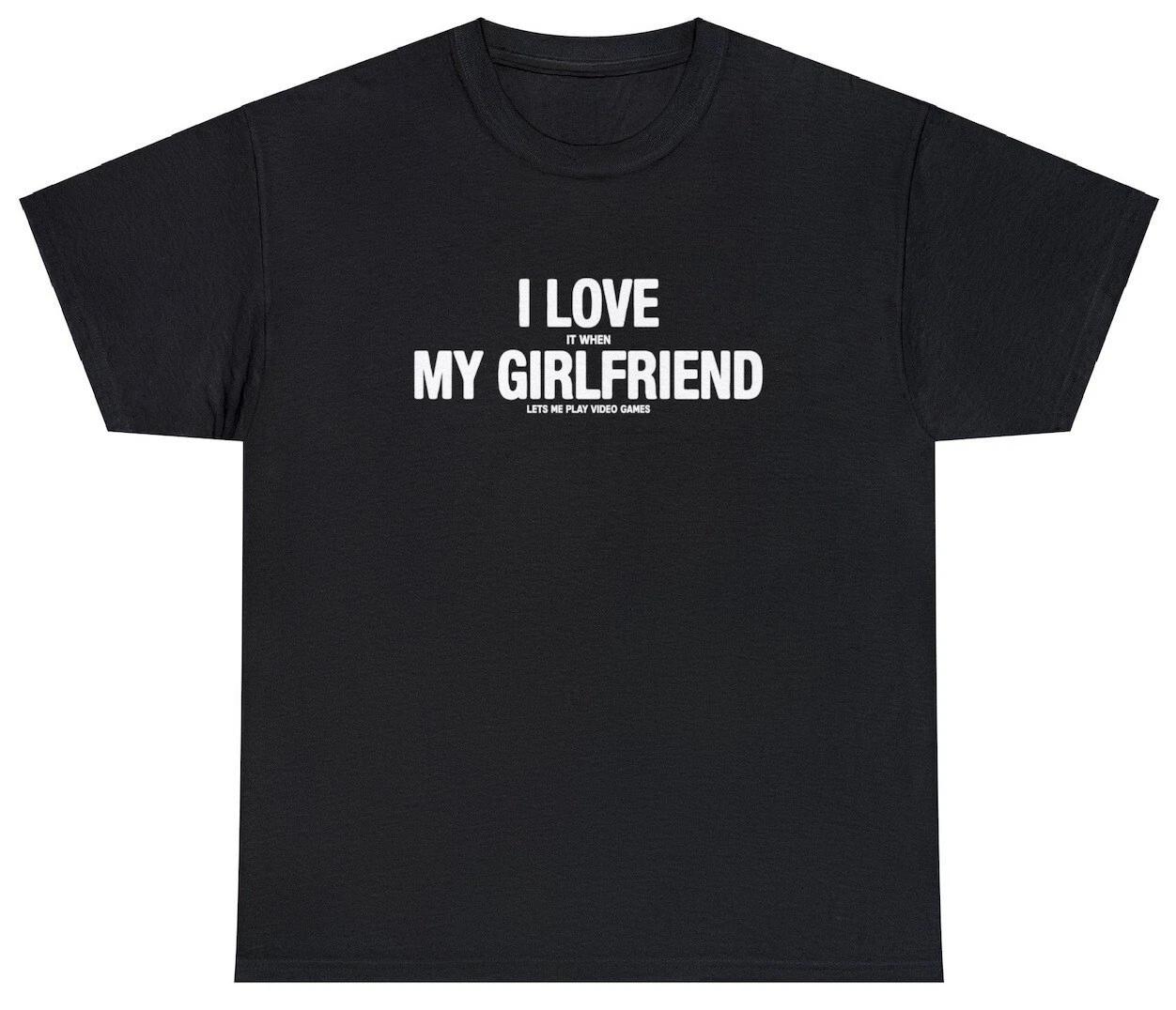 I Love It When My Girlfriend Lets Me Play Video Games T Shirt Funny Meme Tee 3XL