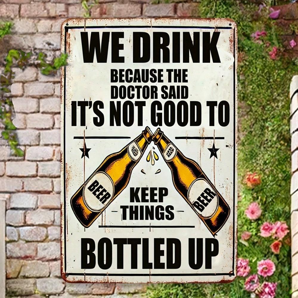 Vintage Metal Beer Sign We Drink Because Doctor Said Not Good To Keep Things Bottled Up Heavy Duty Iron Wall Decor 8x12 Inch