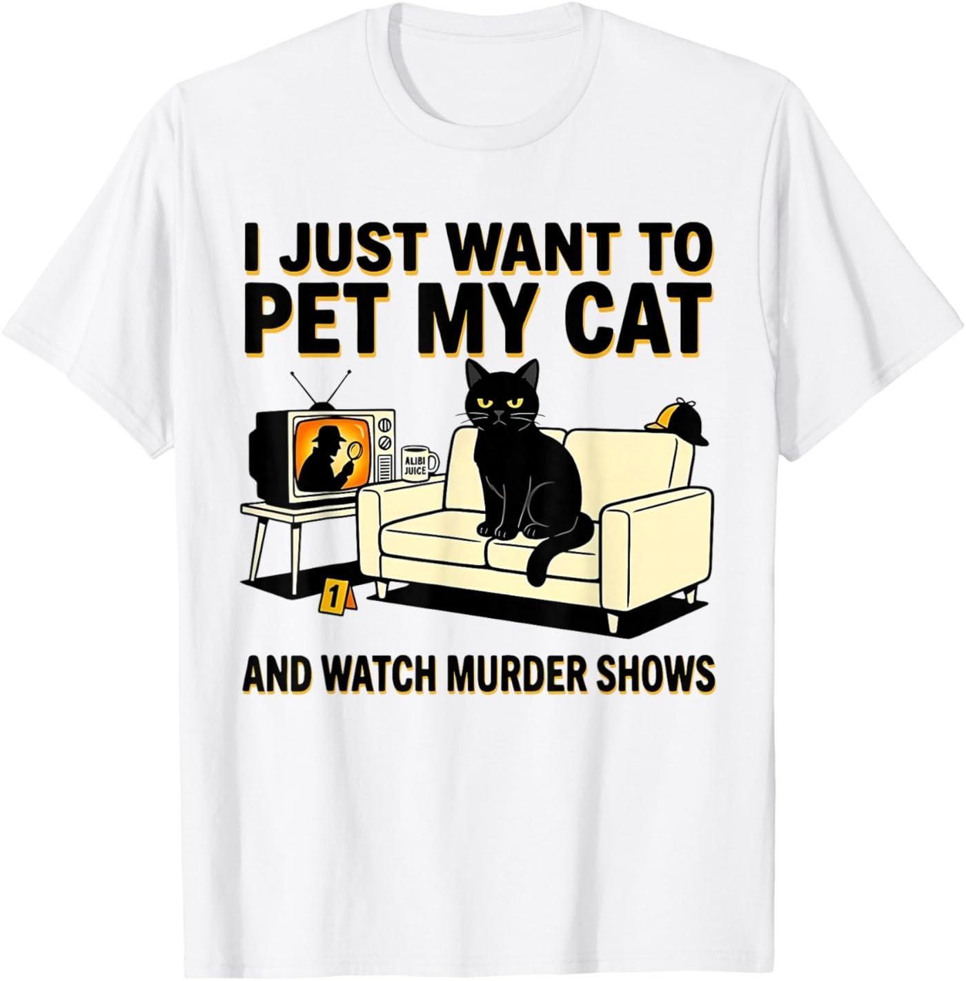 I Just Want to Pet My Cat and Watch Murder Shows T-Shirt XL