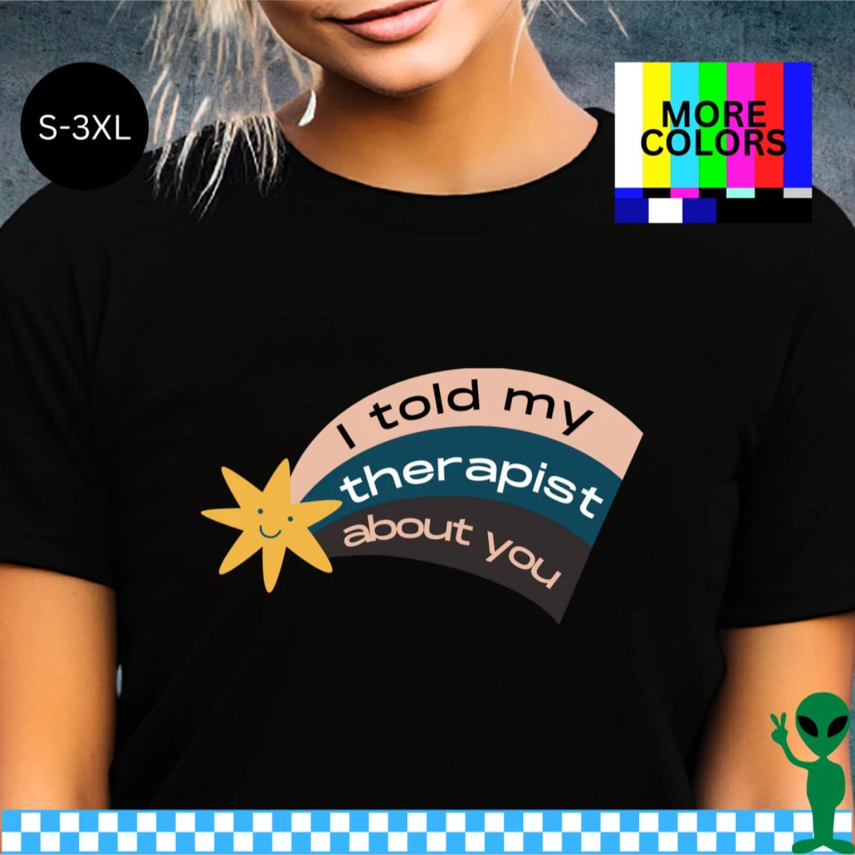 I Told My Therapist About You Shirt S-3XL Unisex Short-Sleeve 4XL