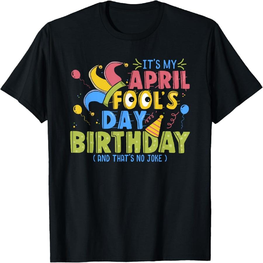 Funny It's My April Fool's Day Birthday And That's No Joke T-Shirt