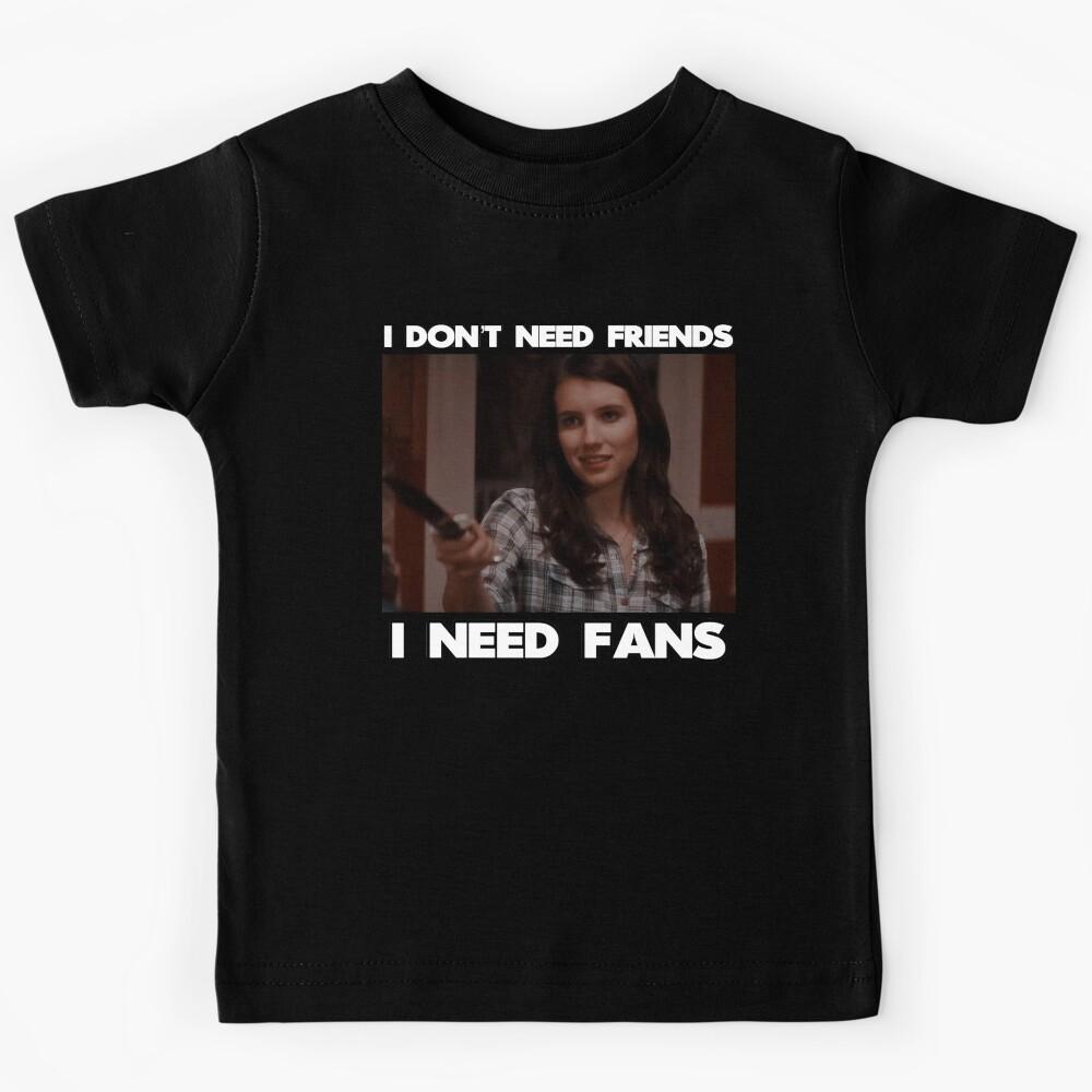 I Need Fans Kids T-Shirt 110