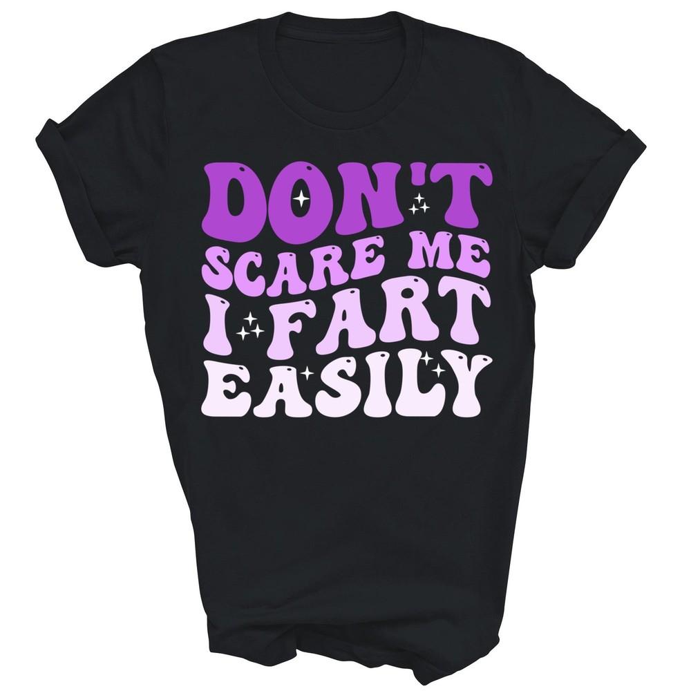 

Don t Scare Me I Fart Easily Funny Sarcastic Joke Unisex Shirt Gift S