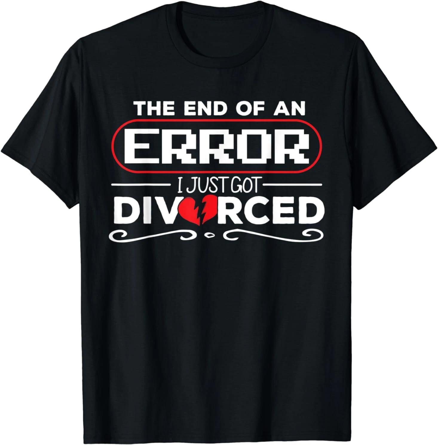 The End Of An Error I Just Got Divorced Gift Idea Tee T-Shirt S-3XL M