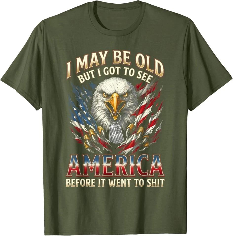 I May Be Old But See America Before It Went to Sh*t Eagle T-Shirt