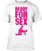 Prêt Pour le Sexe Position à Quatre Pattes T-Shirt Fabriqué aux États-Unis Taille S à 5XL