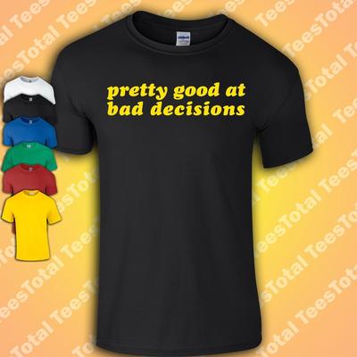 Pretty Good At Bad Decisions T-Shirt | Funny | Meme | Selfcare | Self Love