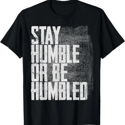 Stay Humble Or Be Humbled Funny Distressed Gift T-shirt