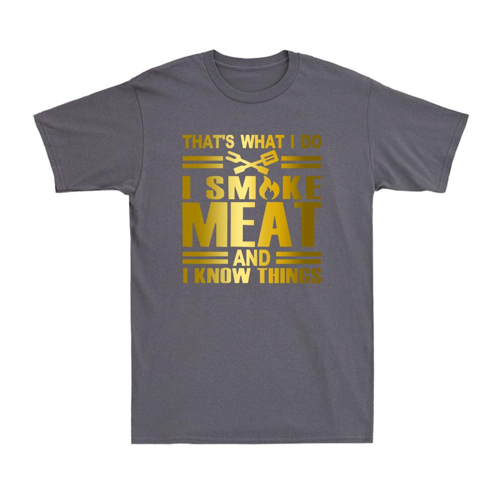 Thats What I Do I Smoke Meat And I Know Things Funny Grilling Saying Tshirt