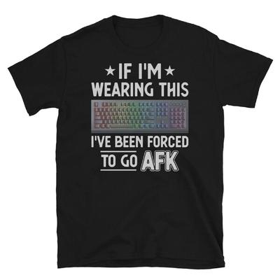 If I M Wearing This I Ve Been Forced To Go AFK Short Sleeve Unisex T Shirt