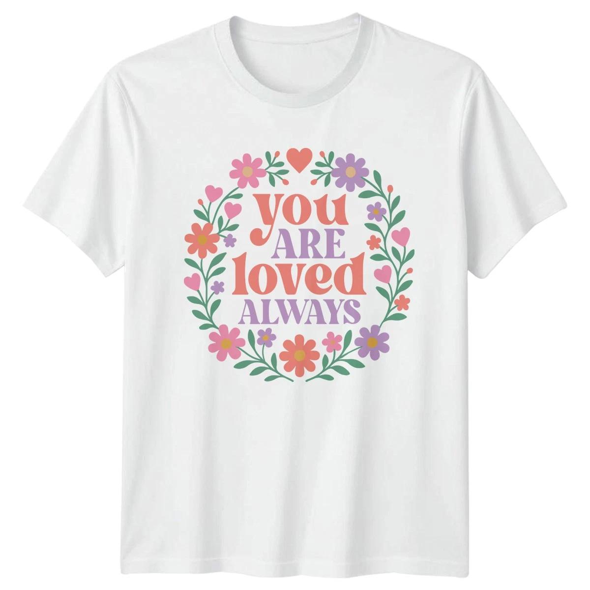 You Are Loved Always Womens T-Shirt Floral Self-Love Affirmation L