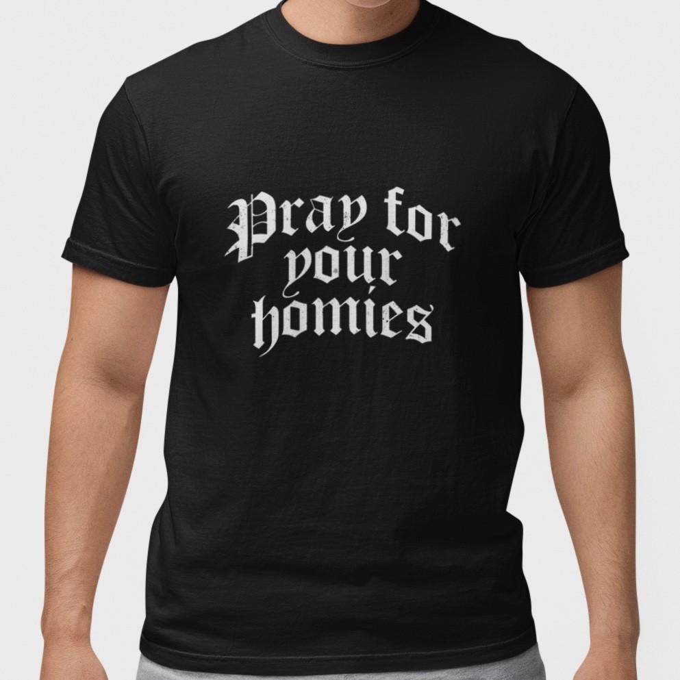 Pray For Your Homies T Shirt Streetwear Graphic Tee Unisex Cotton Top S