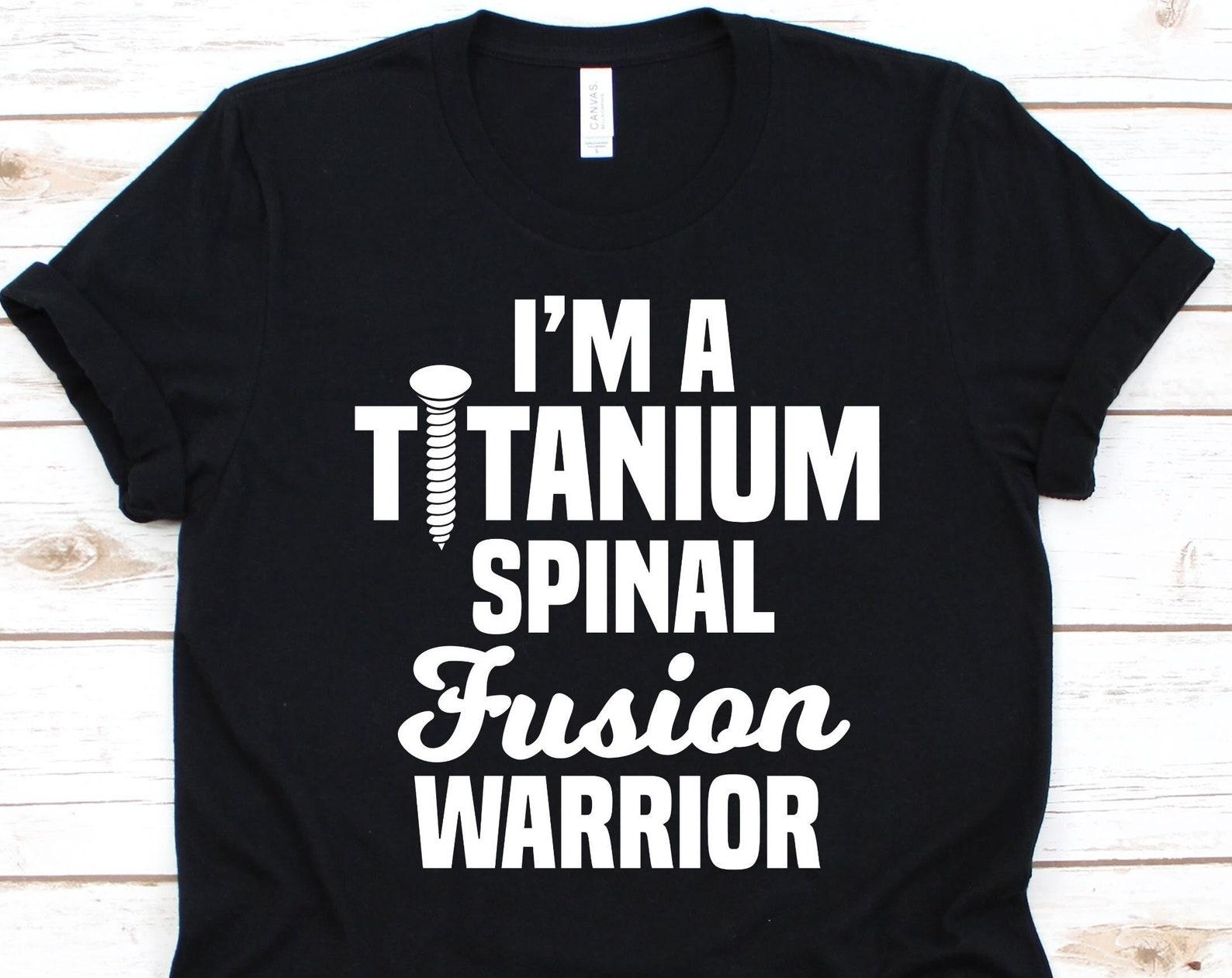 I m A Titanium Spinal Fusion Warrior Shirt, Bionic Spine, Spine Surgery Survivor, Spinal Fusion, Orthopedic Surgery, Spinal Decompression XL