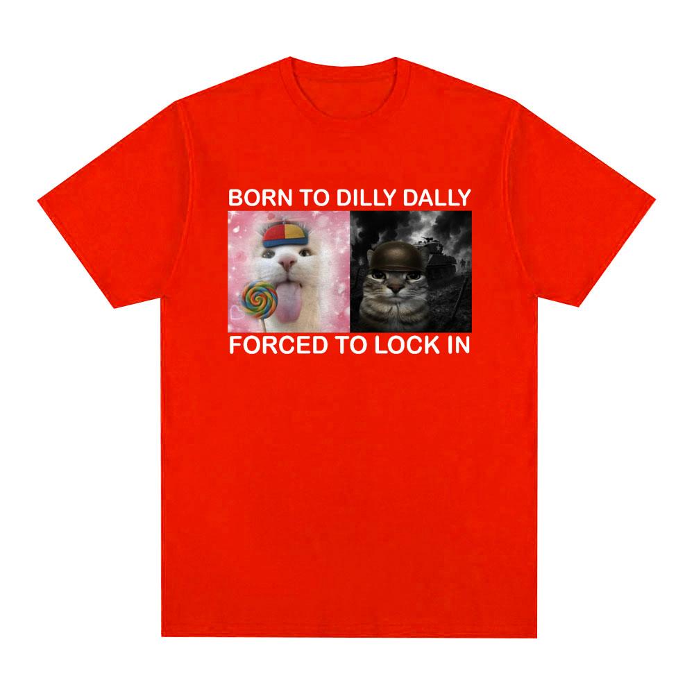 Hot Sale Summer Tshirts Born To Dilly Dally Forced To Lock In Funny Cat Meme T Shirt Fashion Oversized Tees Cotton Harajuku Tees