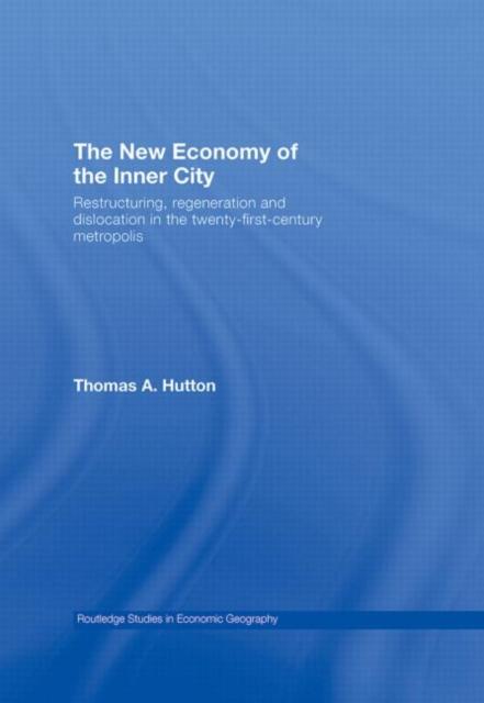 The The New Economy of the Inner City : Restructuring, Regeneration and Dislocation In the 21st Century Metropolis Book