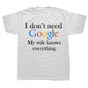 I Don't Need Google My Wife Knows Everything Funny T Shirt for Husband Dad Groom Clothes Humor Tees Cotton T-Shirt