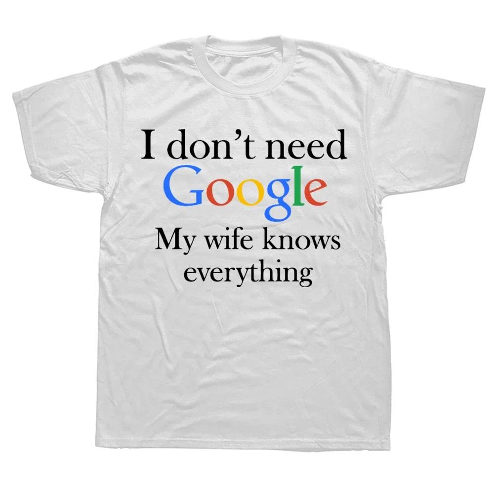 I Don't Need Google My Wife Knows Everything Funny T Shirt for Husband Dad Groom Clothes Humor Tees Cotton T-Shirt