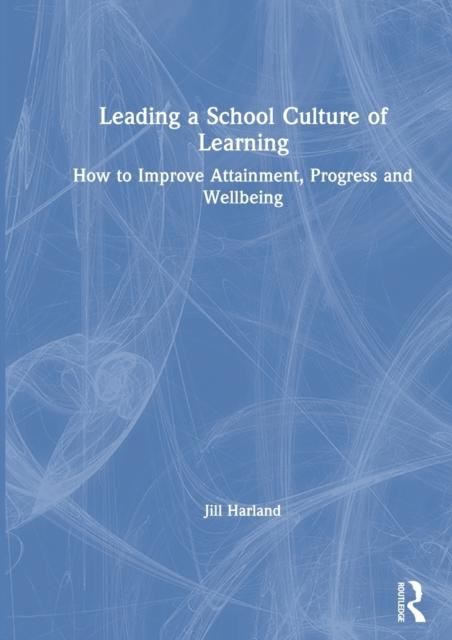 The Leading a School Culture of Learning : How To Improve Attainment, Progress and Wellbeing Book