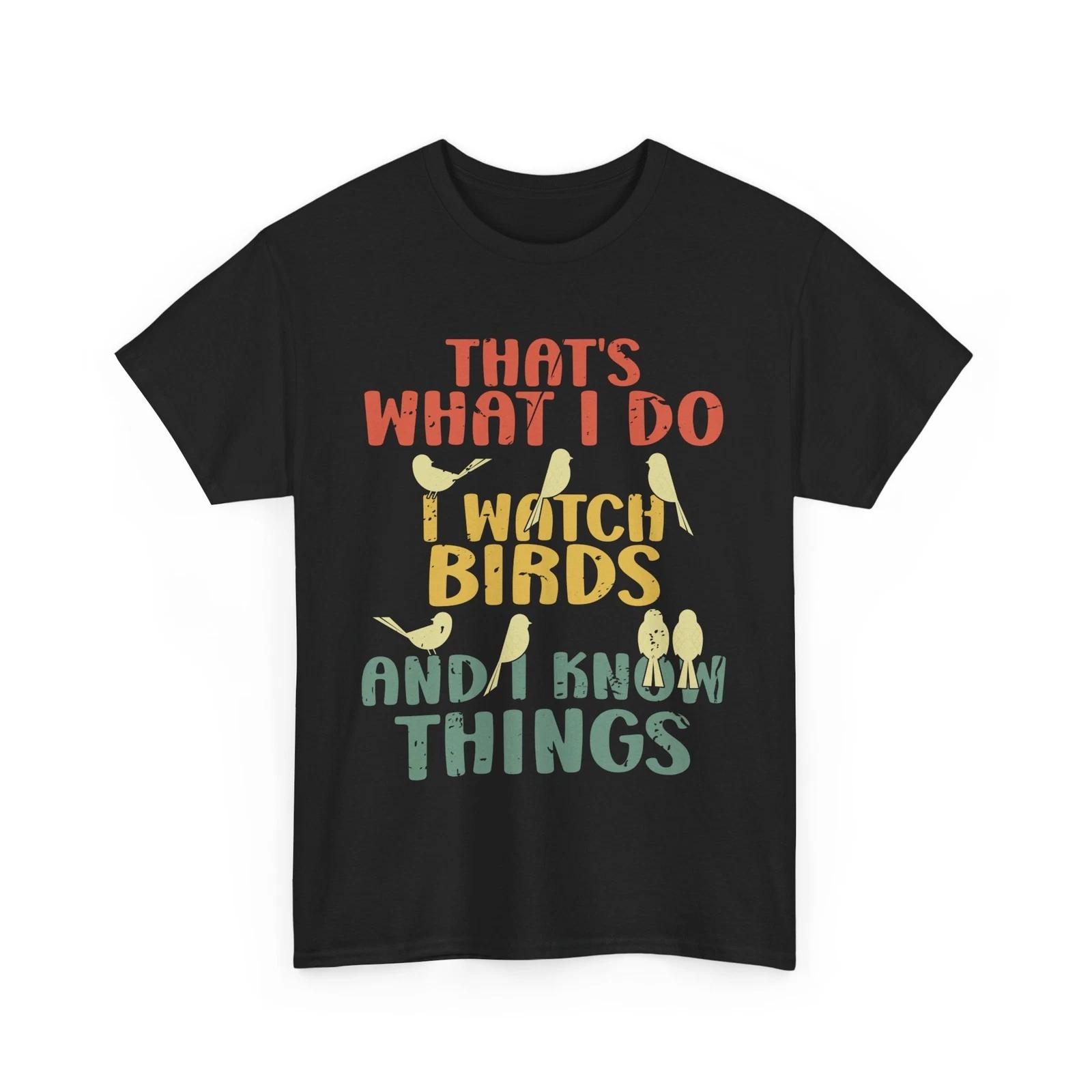 Birdwatcher Shirt, I Watch Birds And I Know Things Birdwatching Lovers T-shirt 4XL