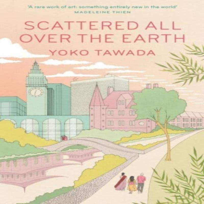 Scattered All Over the Earth by Yoko Tawada Paperback Book 9781783789122