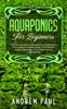 The Aquaponics For Beginners The Ultimate Step By Step Guide To Building Your Own A by Andrew Paul - Paperback Book