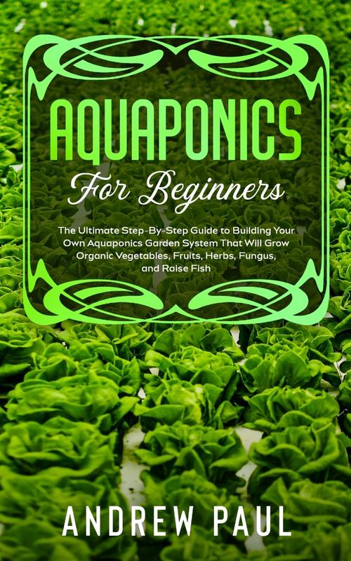 The Aquaponics For Beginners The Ultimate Step By Step Guide To Building Your Own A by Andrew Paul - Paperback Book